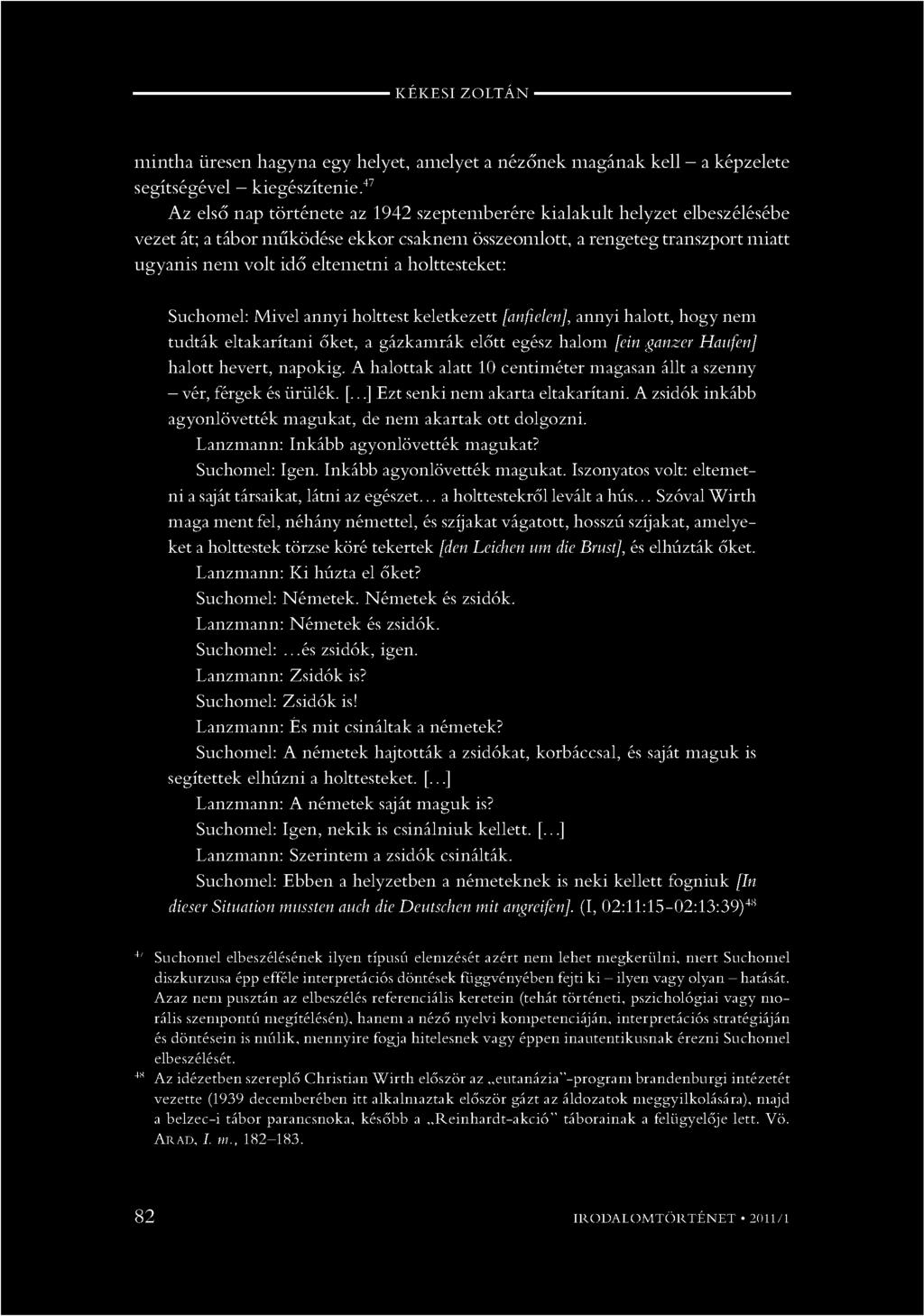 47 Az első nap története az 1942 szeptemberére kialakult helyzet elbeszélésébe vezet át; a tábor működése ekkor csaknem összeomlott, a rengeteg transzport miatt ugyanis nem volt idő eltemetni a