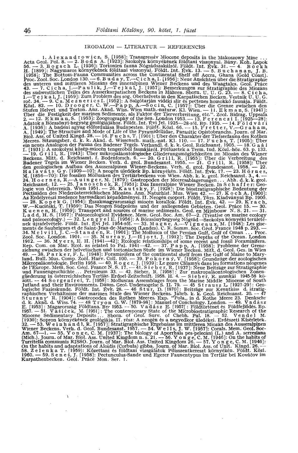46 Földtani Közlöny, 90. kötet, 7. füzet IRODALOM LITERATUR REFERENCES l.alexandrowicz, S. [958]: Transgressiv Miocene deposits in the Makoszowy Mme... Acta Geol. Pol. 8. 2. В d a A.