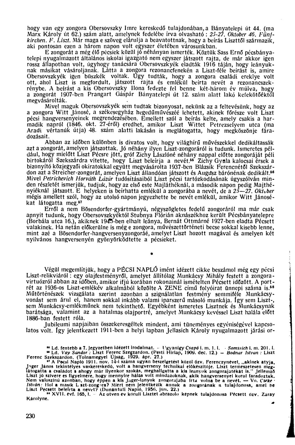 hogy van egy zongora Obersovszky Imre kereskedő tulajdonában, a Bányatelepi út 44. (ma Marx Károly út 62.) szám alatt, amelynek fedelébe írva olvasható : 25-27. Október 46. Fünjkirchen. F. Liszt.