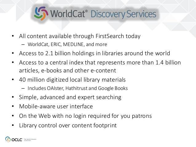INTELLIGENS KÖNYVTÁRI SZOLGÁLTATÁSOK HASZNÁLÓI RENDSZEREK OCLC WorldCat Discovery: több, mint 2 milliárd könyvtári forrás a WorldCat rendszerből és egy központi indexből.