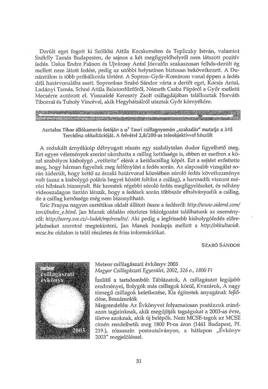 Derült egei fogott ki Szöllősi Attila Kecskeméten és Tepliczky István, valamint Székffy Tamás Budapesten, de sajnos a két megfigyelőhelyről nem látszott pozitív fedés.