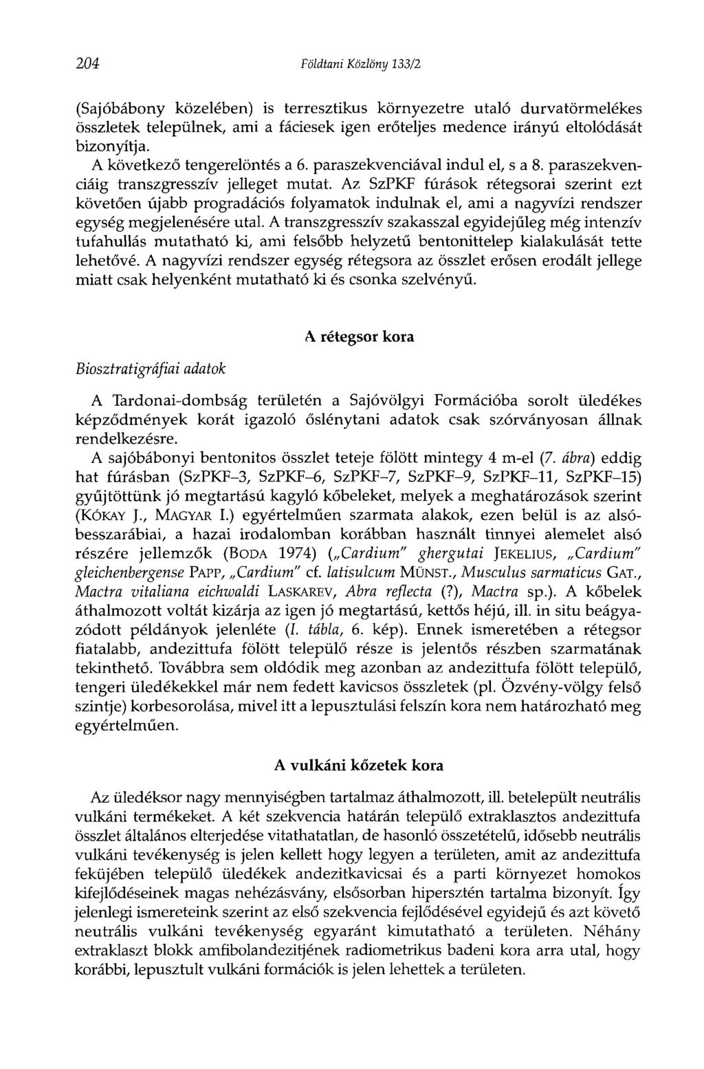 204 Földtani Közlöny 133/2 (Sajóbábony közelében) is terresztikus környezetre utaló durvatörmelékes összletek települnek, ami a fáciesek igen erőteljes medence irányú eltolódását bizonyítja.