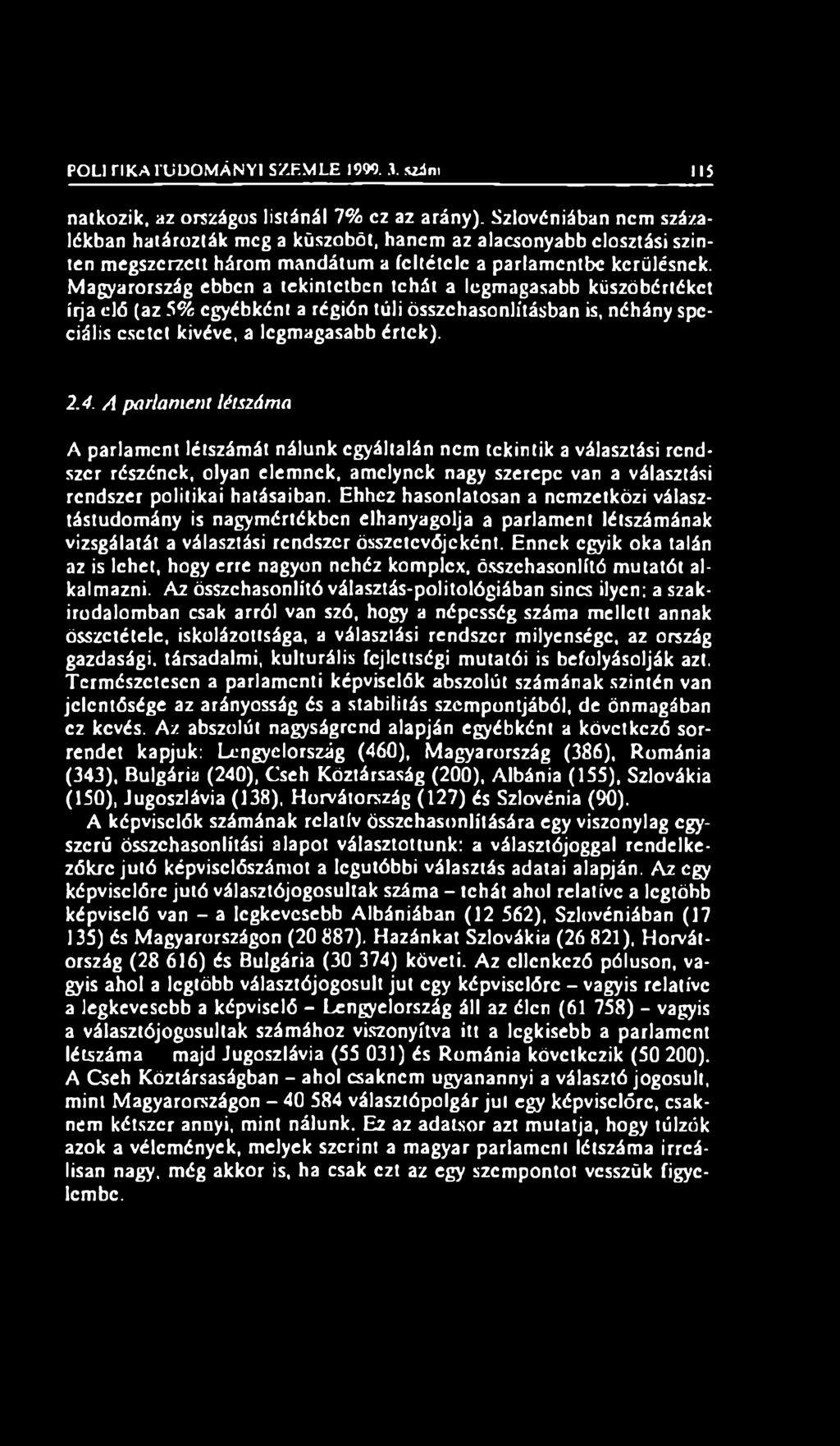 Magyarország ebben a tekintetben tehát a legmagasabb küszöbértéket írja elő (az 5% egyébként a régión túli összehasonlításban is, néhány speciális esetet kivéve, a legmagasabb értek). 2.4.