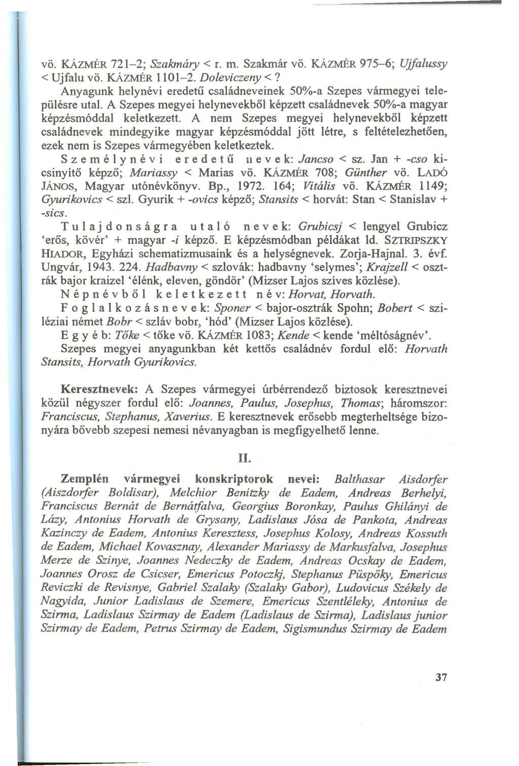 vö. KÁZMÉR721-2; Sza km á ry < r. m. Szakmár vö. KÁZMÉR975-6; U jfa lussy < Ujfalu vö. KÁZMÉR 1101-2. D oleviczeny <? Anyagunk helynévi eredetű családneveinek 50%-a Szepes várm egyei településre utal.