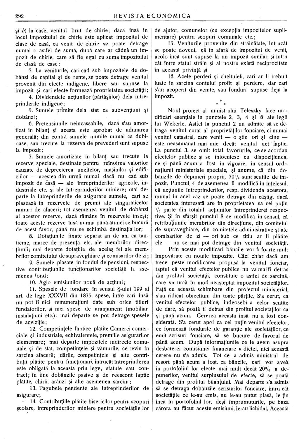 şi b) la case, venitul brut de chirie; dacă însă în locul impozitului de chirie este aplicat impozitul de clase de casă, ca venit de chirie se poate detrage numai o astfel de sumă, după care ar cădea