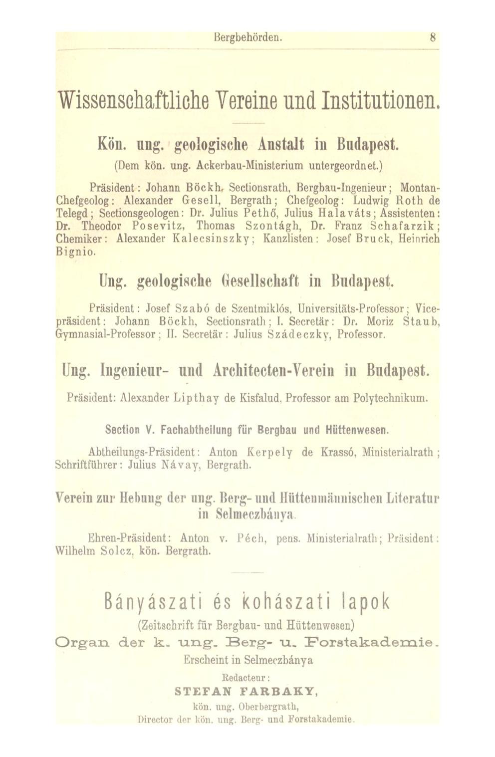 Bergbehörden. Wissenschaftliche Vereine und Institutionen. Kön, nng. geologische Anstalt in Budapest. (Dem kön. ung. Ackerbau-Ministerium untergeordnet.) Ung. geologische Gesellschaft in Budapest.