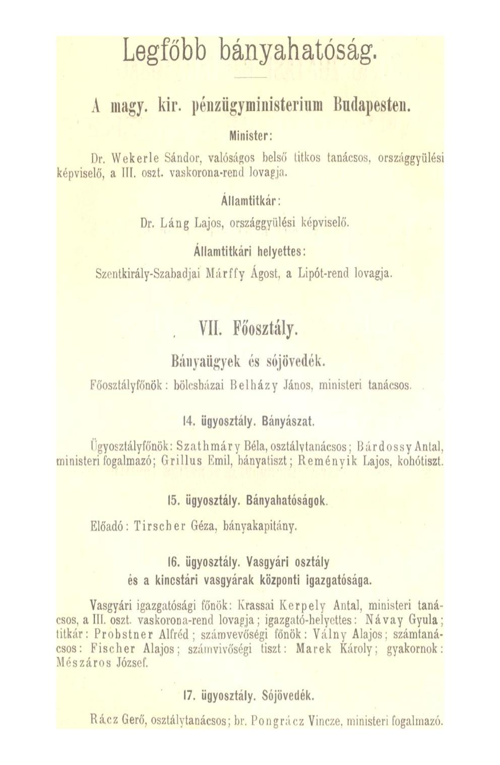 Legfőbb bányahatóság. A magy. kir. péiizügyministernim Budapesten. Minister: Dr. Wekerle Sándor, valóságos belső titkos tanácsos, képviselő, a ííí. oszt. vaskorona-rend lovagja.