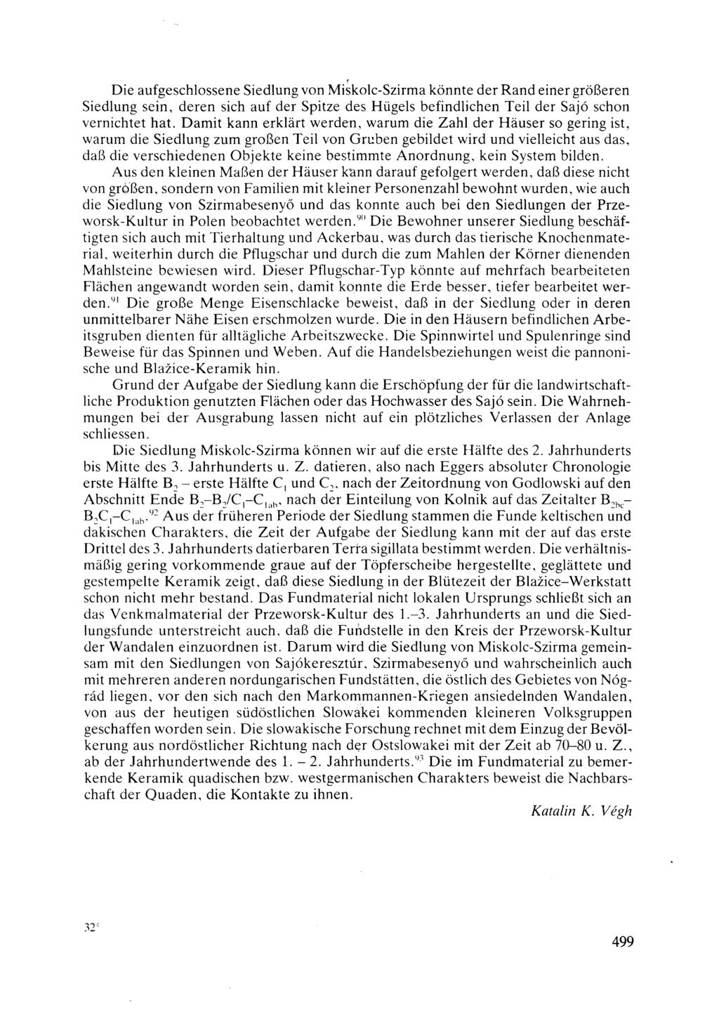 Die aufgeschlossene Siedlung von Miskolc-Szirma könnte der Rand einer größeren Siedlung sein, deren sich auf der Spitze des Hügels befindlichen Teil der Sajó schon vernichtet hat.