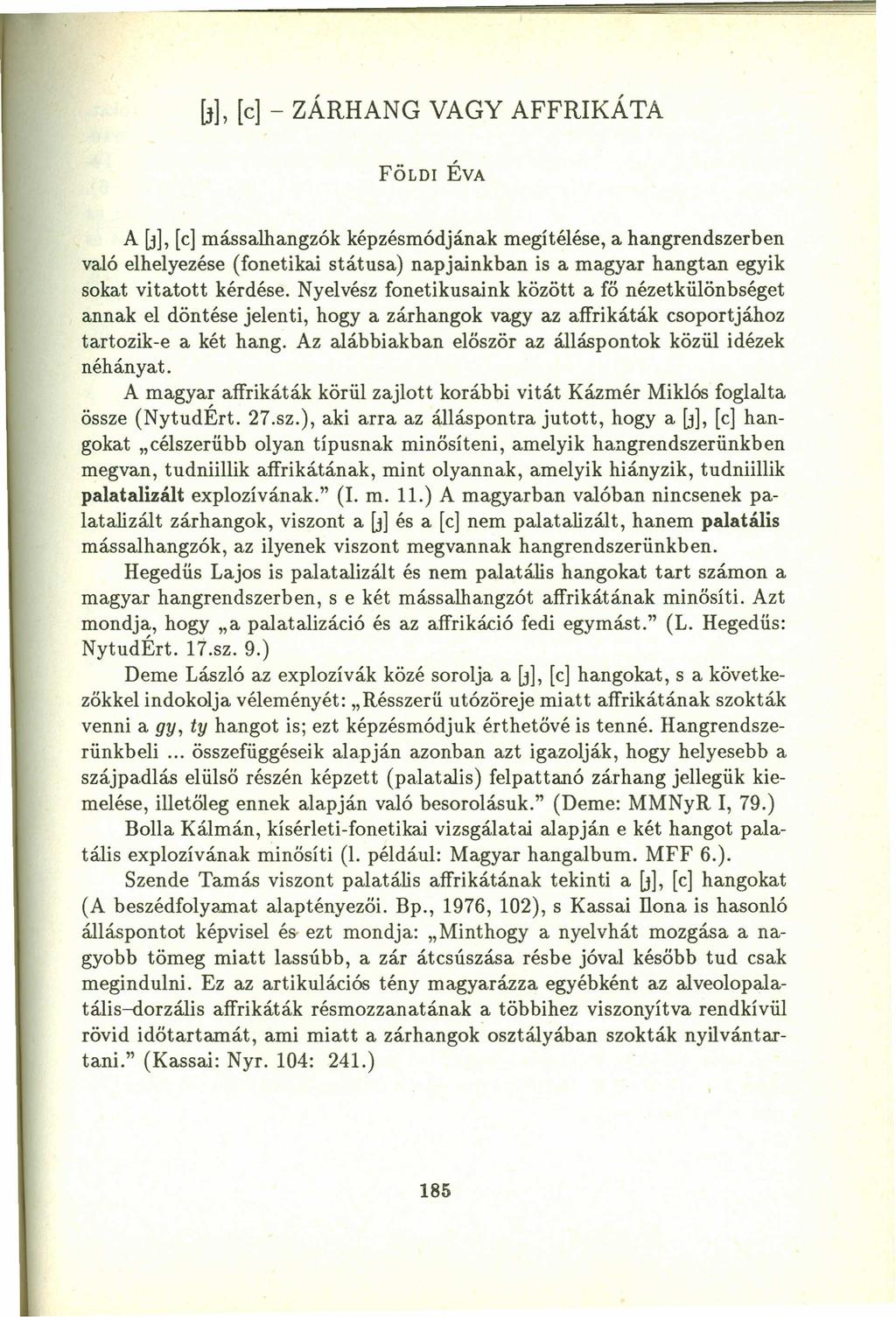 (j], [el - ZÁRHNG VGY FFRIKÁT FÖLDI ÉV (j], [c] mássalhangzók képzésmódjának megítélése, a hangrendszerben való elhelyezése (fonetikai státusa) napjainkban is a magyar hangtan egyik sokat vitatott