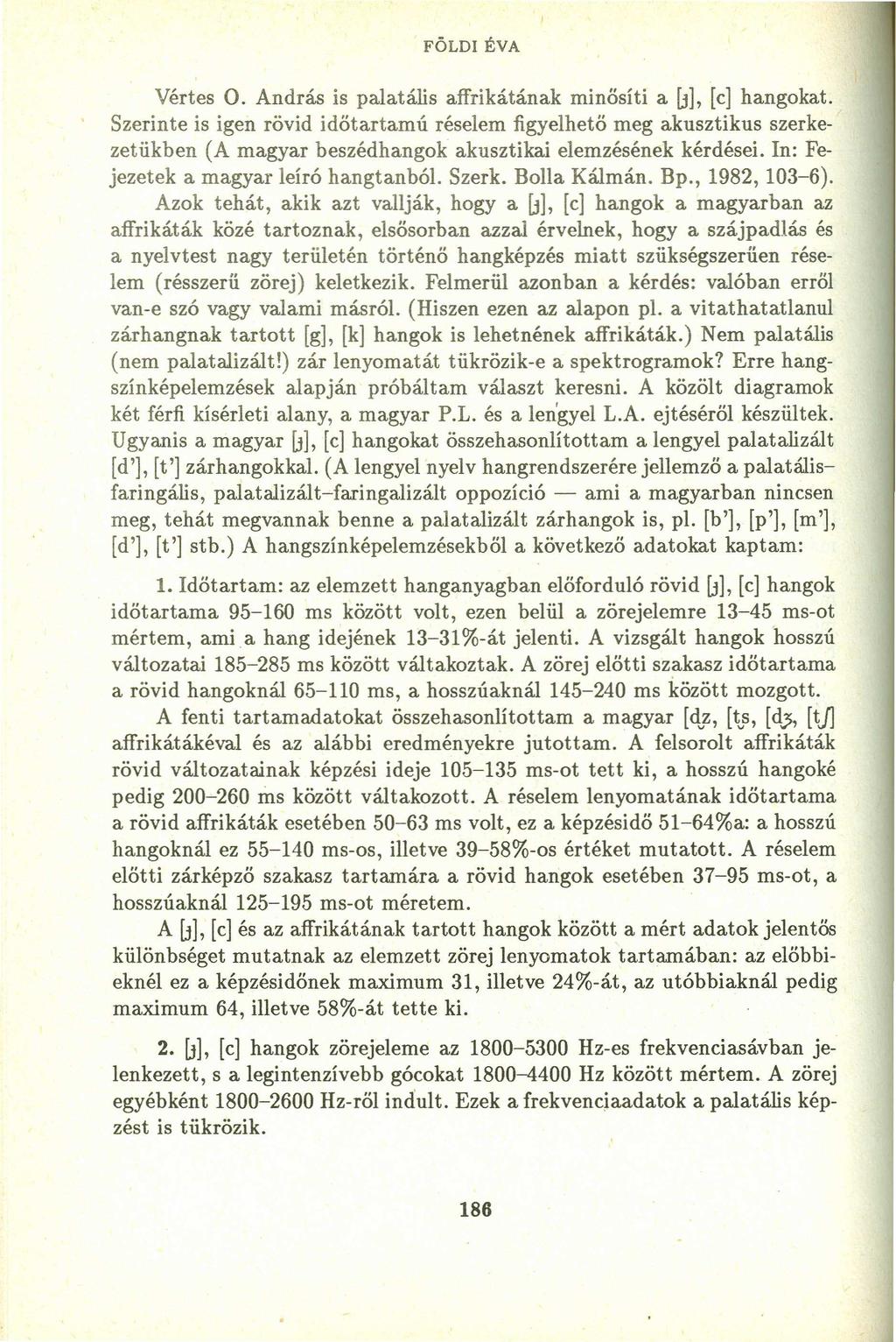 FÖLDI ÉV Vértes O. ndrás is palatália affrikátának minősíti a li], [c] hangokat.