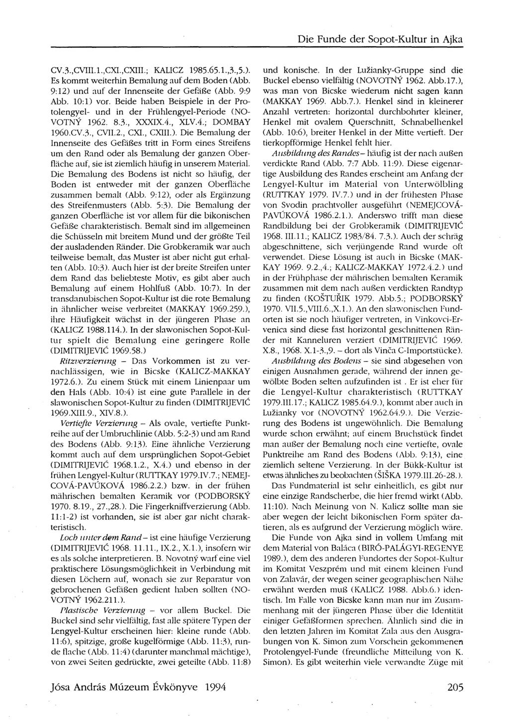 Die Funde der Sopot-Kultur in Ajka cv.3.,cvm.i.,cxi.,cxm.; KALICZ 1985.65.1.,3.,5.). Es kommt weiterhin Bemalung auf dem Boden (Abb. 9:12) und auf der Innenseite der Gefäße (Abb. 9:9 Abb. 10:1) vor.