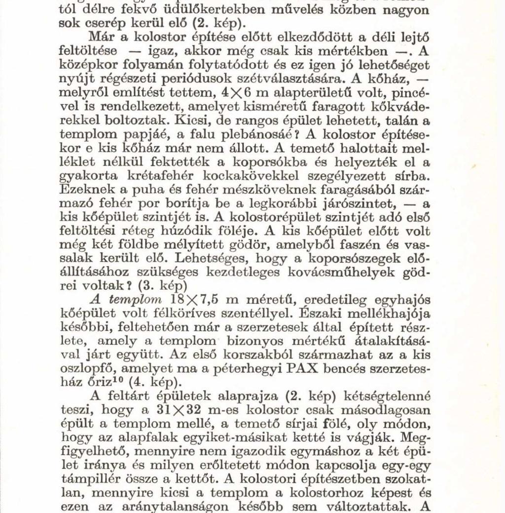 Ez a település feltehetően a templomtól és temetőjétől délre lehetett, mert egyetlen épületét méghozzá egy kőépületet itt találtuk meg és a romoktól délre fekvő üdülőkertekben müvelés közben nagyon