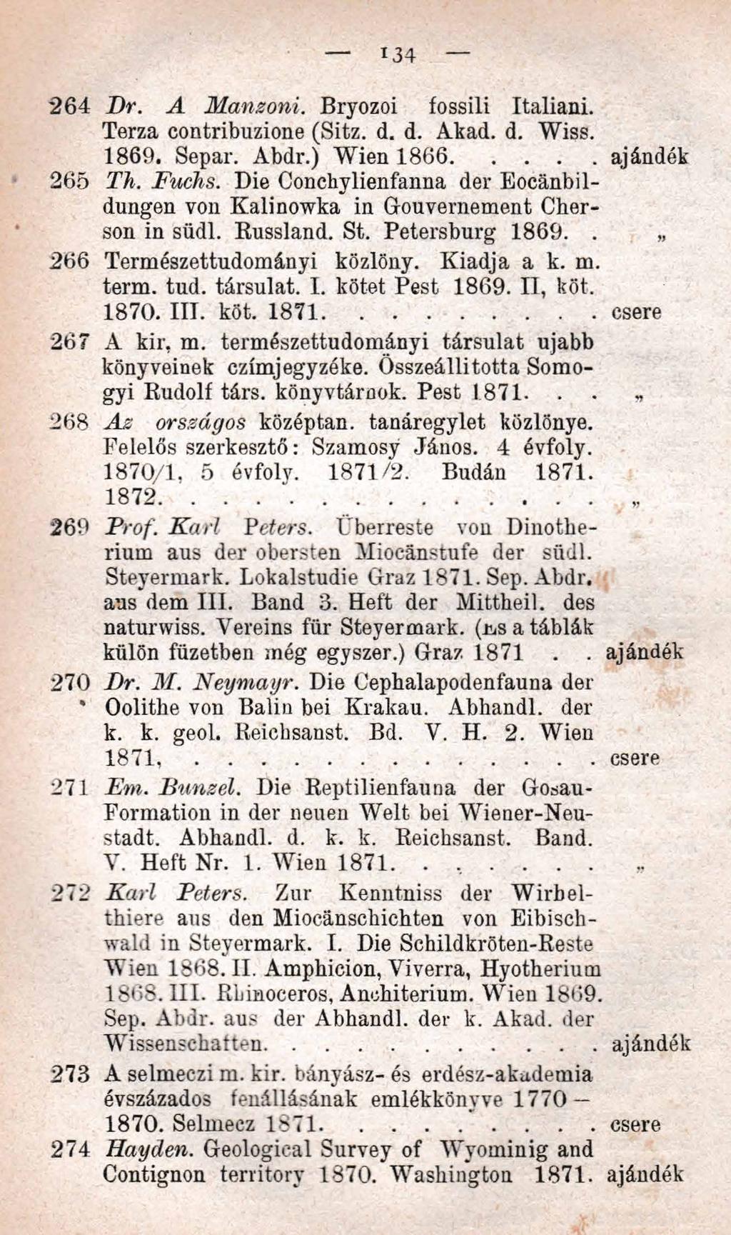 134 2 6 4 D r. A M anzoni. Bryozoi íossili Italiani. Terza contribuzione (Sitz. d. d. Akad. d. Wiss. 1 8 6 9. Separ. Abdr.) Wien 1 8 6 6... 2 6 5 Th. Fuchs.