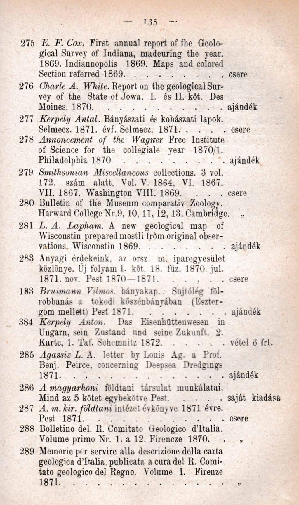 135 275 F. F. Cox. First annual report of fhe Geological Survey of Iadiana, madeuring the year. 1 8 6 9. Indiannopolis 1869. Maps and coiored Section referred 1 8 6 9... csere 276 Charle A. White.