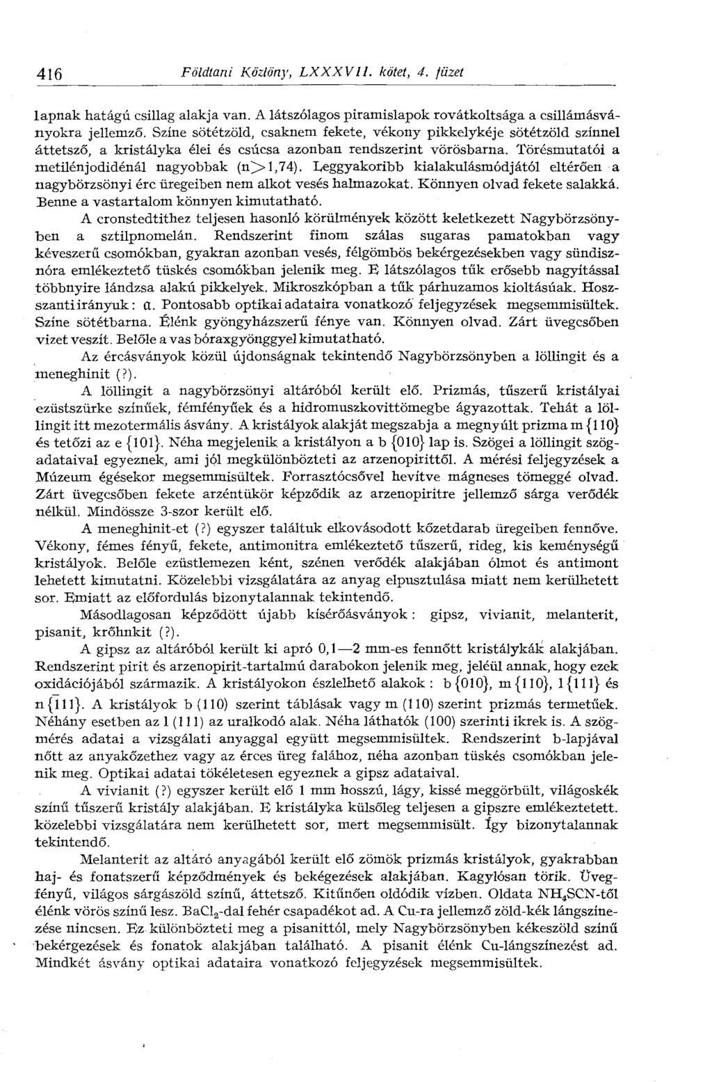 416 Földtani Közlöny, LXXXVII. kötet, 4. füzet lapnak hatágú csillag alakja van. A látszólagos piramislapok rovátkoltsága a csillámásványokra jellemző.