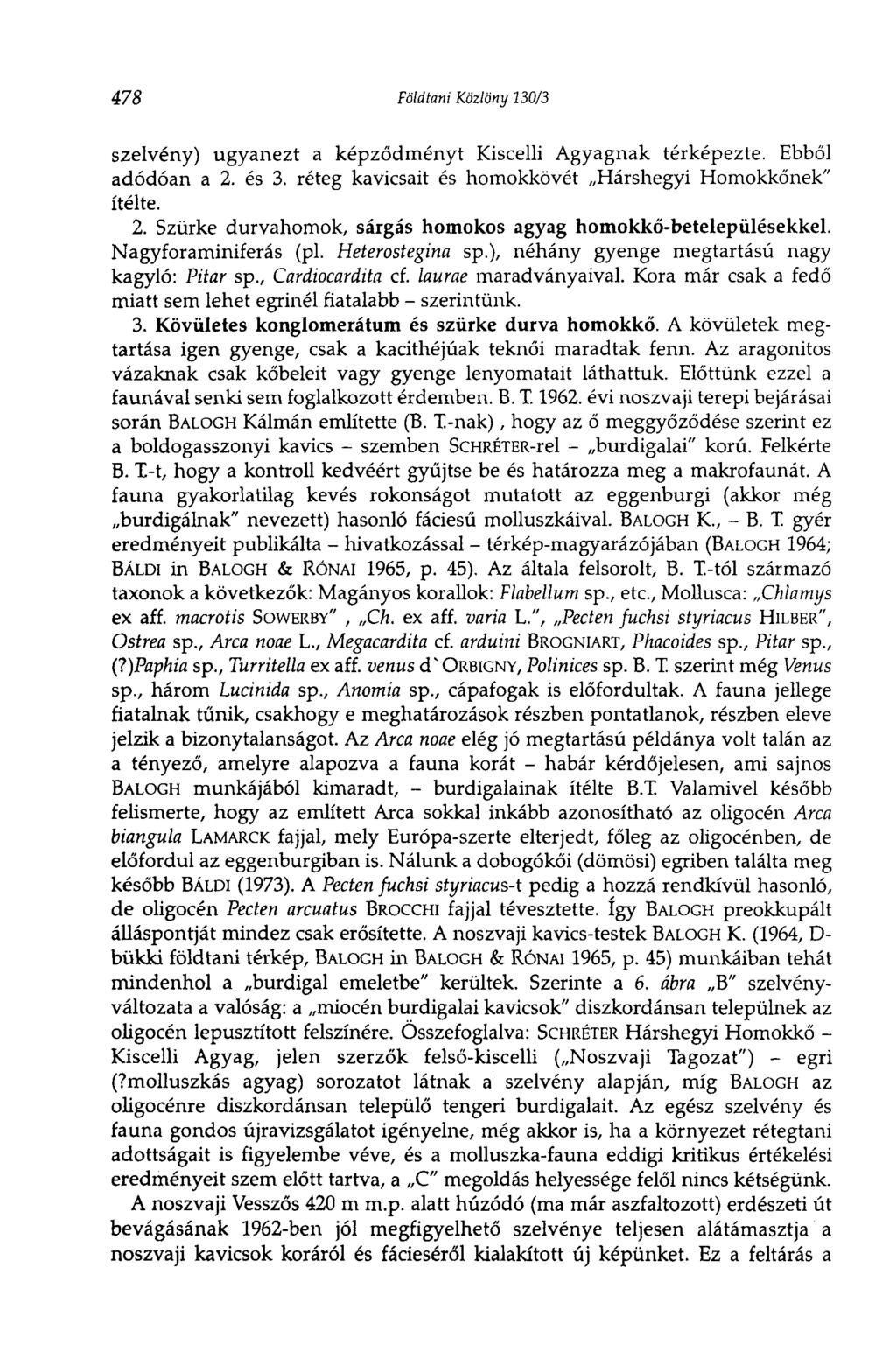 478 Földtani Közlöny 130/3 szelvény) ugyanezt a képződményt Kiscelli Agyagnak térképezte. Ebből adódóan a 2. és 3. réteg kavicsait és homokkövét Hárshegyi Homokkőnek" ítélte. 2. Szürke durvahomok, sárgás homokos agyag homokkő-betelepülésekkel.