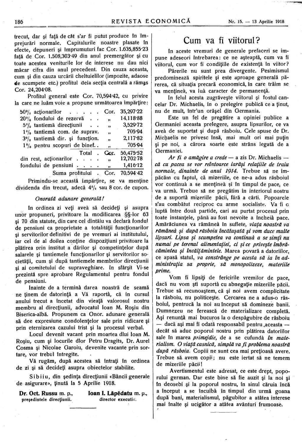 trecut, dar şi faţă de cât s'ar fi putut produce în împrejurări normale. Capitalurile noastre plasate în efecte, depuneri şi împrumuturi fac Cor. 1.