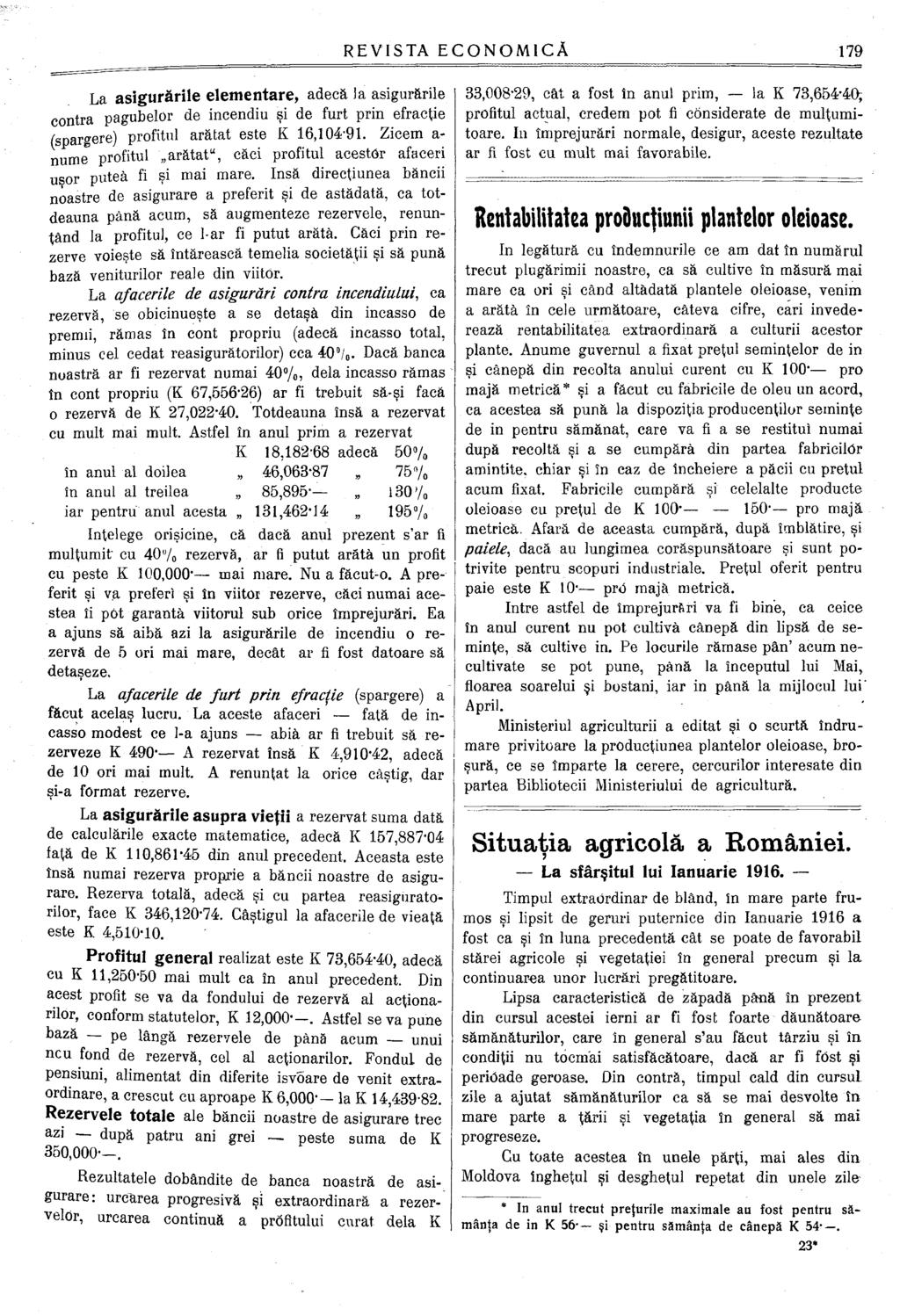 La asigurările elementare, adecă la asigurările contra pagubelor de incendiu şi de furt prin efracţie (spargere) profitul arătat este K 16,104-91.