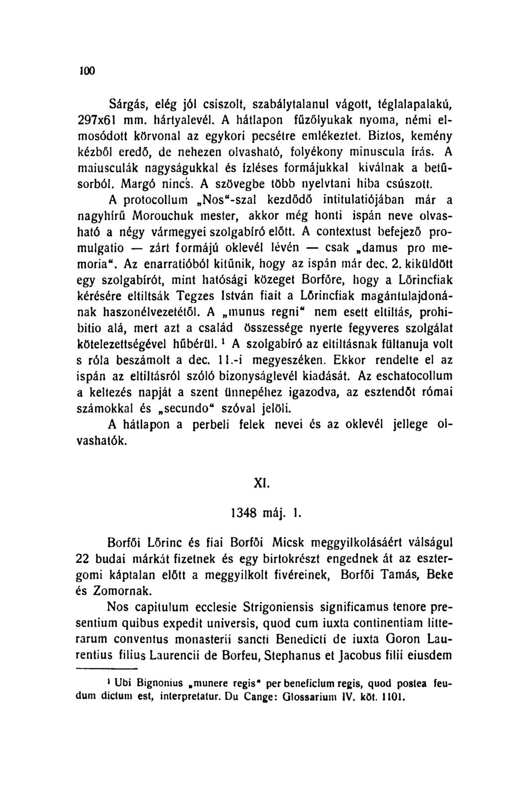 100 Sárgás, elég jól csiszolt, szabálytalanul vágott, téglalapalakú, 297x61 mm. hártyalevél. A hátlapon fűzőlyukak nyoma, némi elmosódott körvonal az egykori pecsétre emlékeztet.