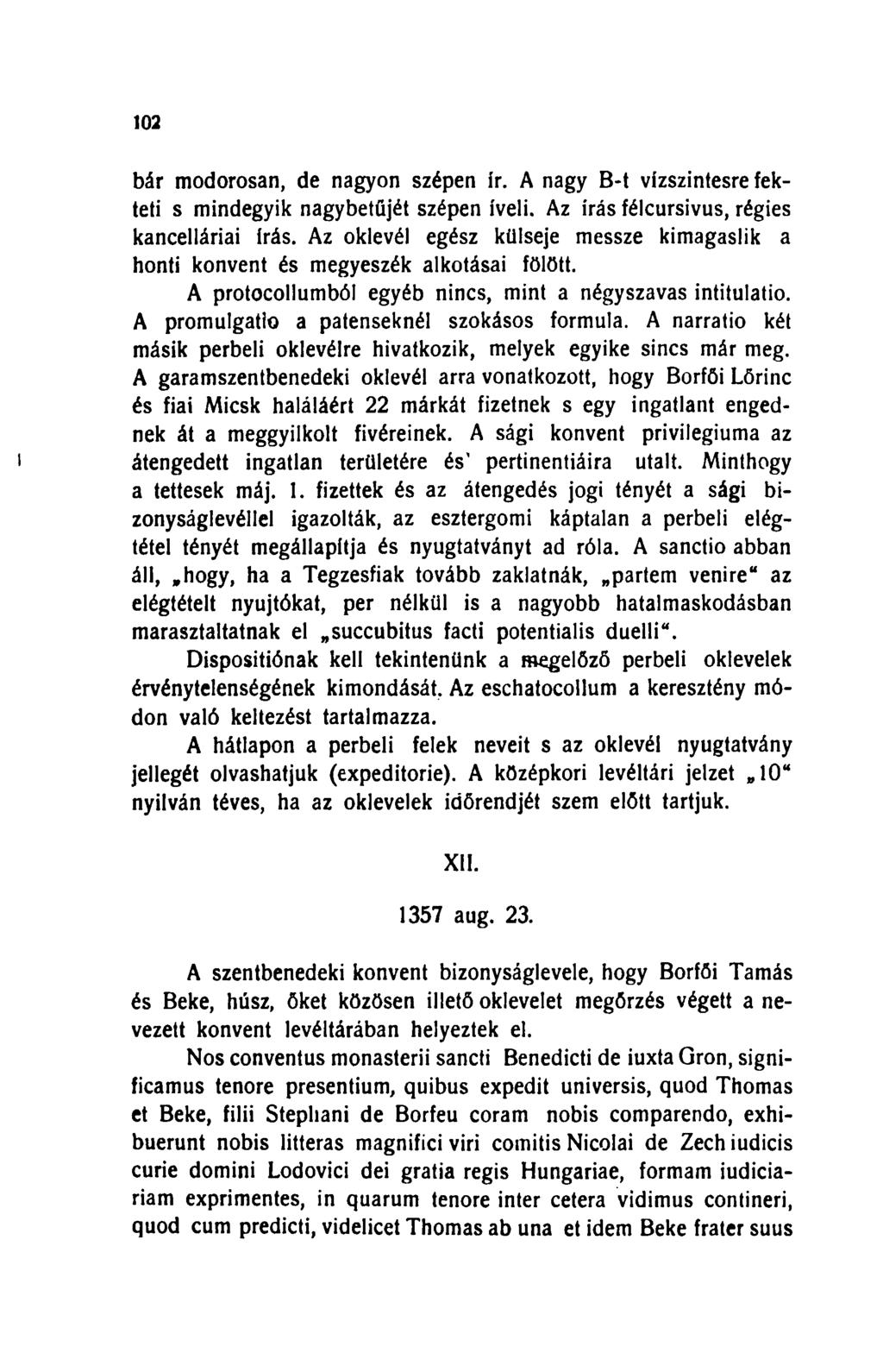 102 bár modorosán, de nagyon szépen ír. A nagy B-t vízszintesre fekteti s mindegyik nagybetűjét szépen íveli. Az írás félcursivus, régies kancelláriai Írás.