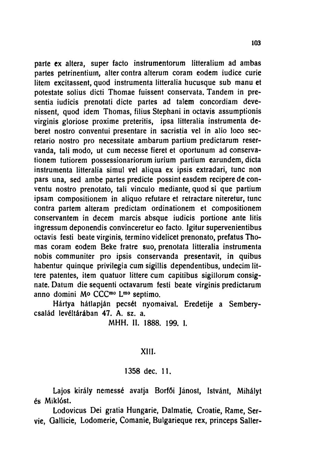 103 parte ex altera, super facto instrumentorum litteralium ad ambas partes petrinentiurn, alter contra alterum coram eodem iudice curie litem excitassent, quod instrumenta litteralia hucusque sub