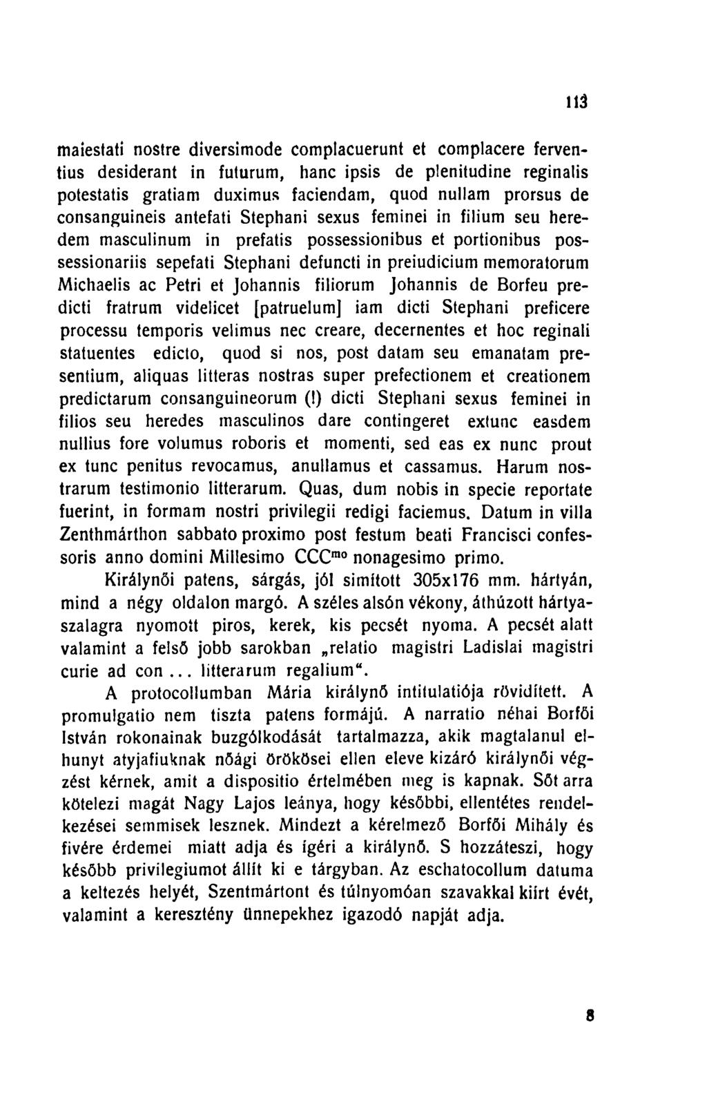 113 maiestati nostre diversimode complacuerunt et complacere ferventius desiderant in futurum, hanc ipsis de plenitudine reginalis potestaiis gratiam duximus faciendam, quod nullám prorsus de