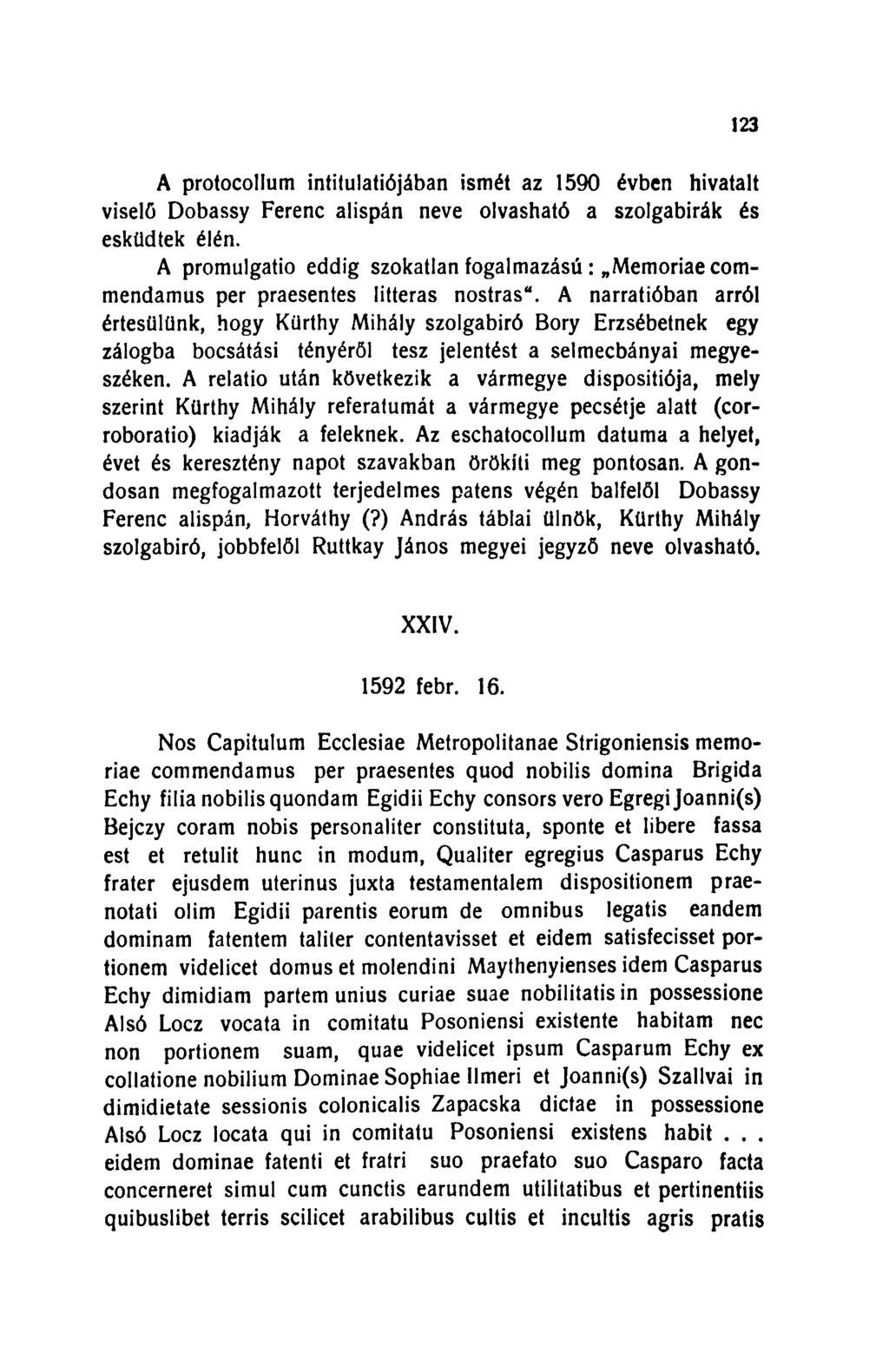 123 A protocollum intitulatiójában ismét az 1590 évben hivatalt viselő Dobassy Ferenc alispán neve olvasható a szolgabirák és esküdtek élén. A promulgatio eddig szokatlan fogalmazási!