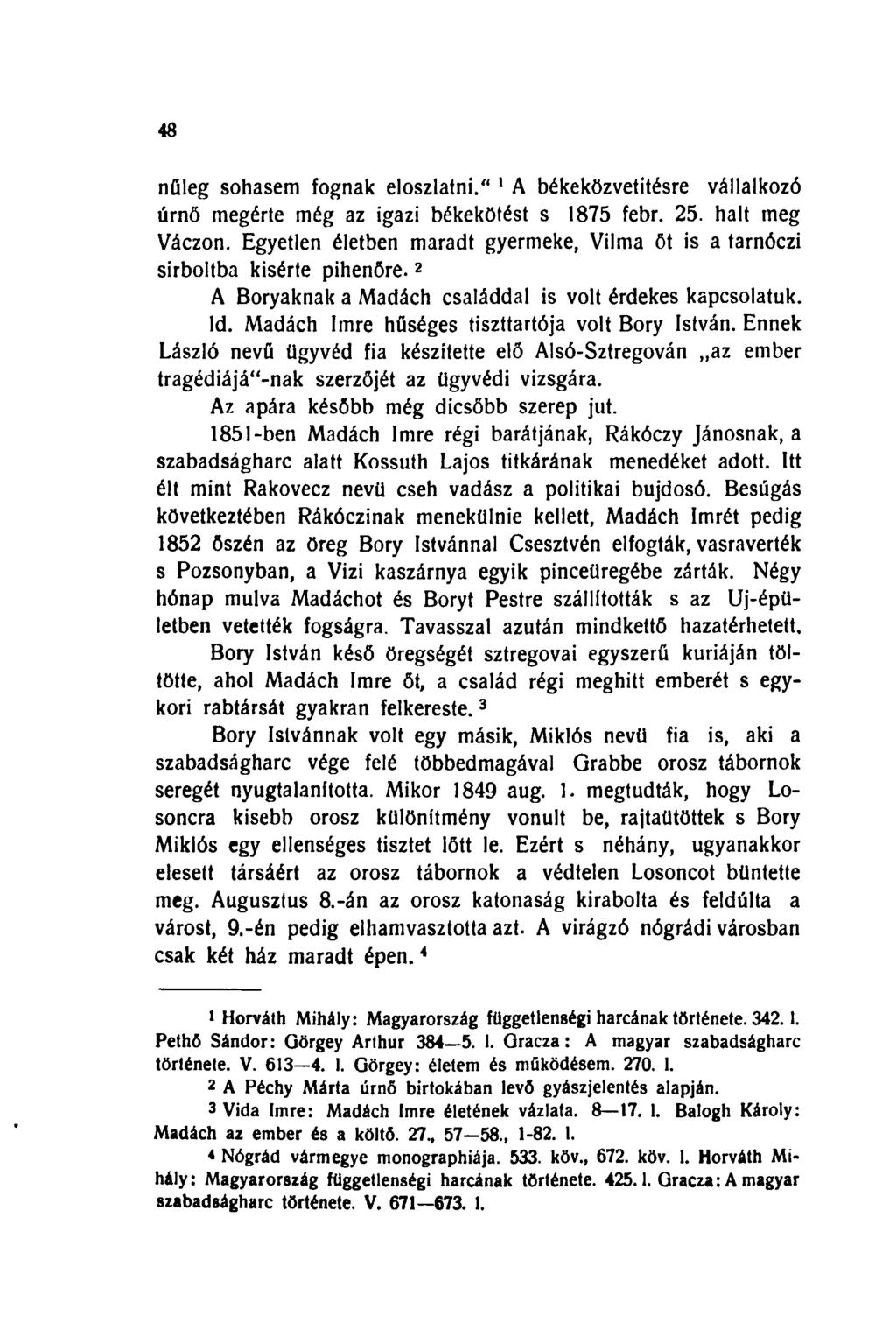 48 nűleg sohasem fognak eloszlatni." 1 A békeközvetitésre vállalkozó úrnő megérte még az igazi békekötést s 1875 febr. 25. halt meg Váczon.