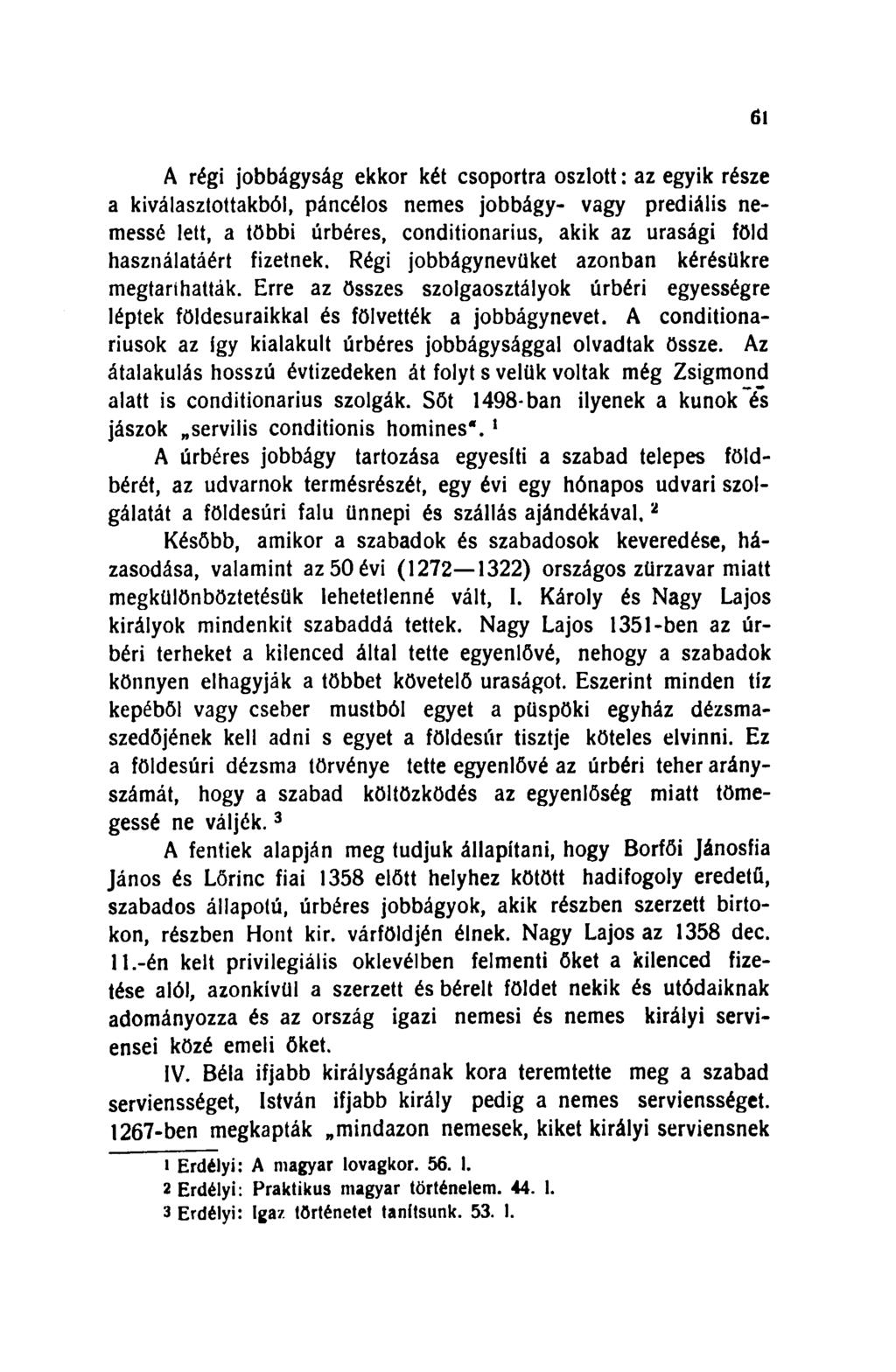 61 A régi jobbágyság ekkor két csoportra oszlott: az egyik része a kiválasztottakból, páncélos nemes jobbágy- vagy prediális nemessé lett, a többi úrbéres, conditionarius, akik az urasági föld