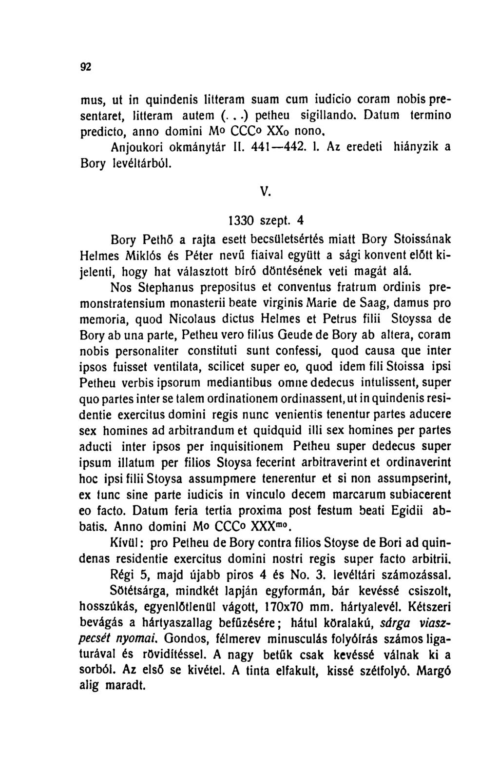 92 mus, ut in quindenis litteram suam cum iudicio coram nobispresentaret, litteram autem (... ) petheu sigillando. Dátum termino predicto, anno domini M C C O XXo nono, Anjoukon okmánytár II. 441 442.