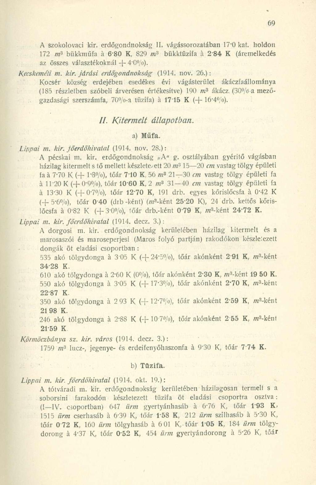 A szokolovaci kir. erdőgondnokság II. vágássorozatában 17-0 kat. holdon 172 m 3 bükkműfa á 6-80 K, 829 m 3 bükktüzifa á 284 K (áremelkedés az összes választékoknál -f- 4'C /o). Kecskeméti m. kir. járási erdőgondnokság (1914.