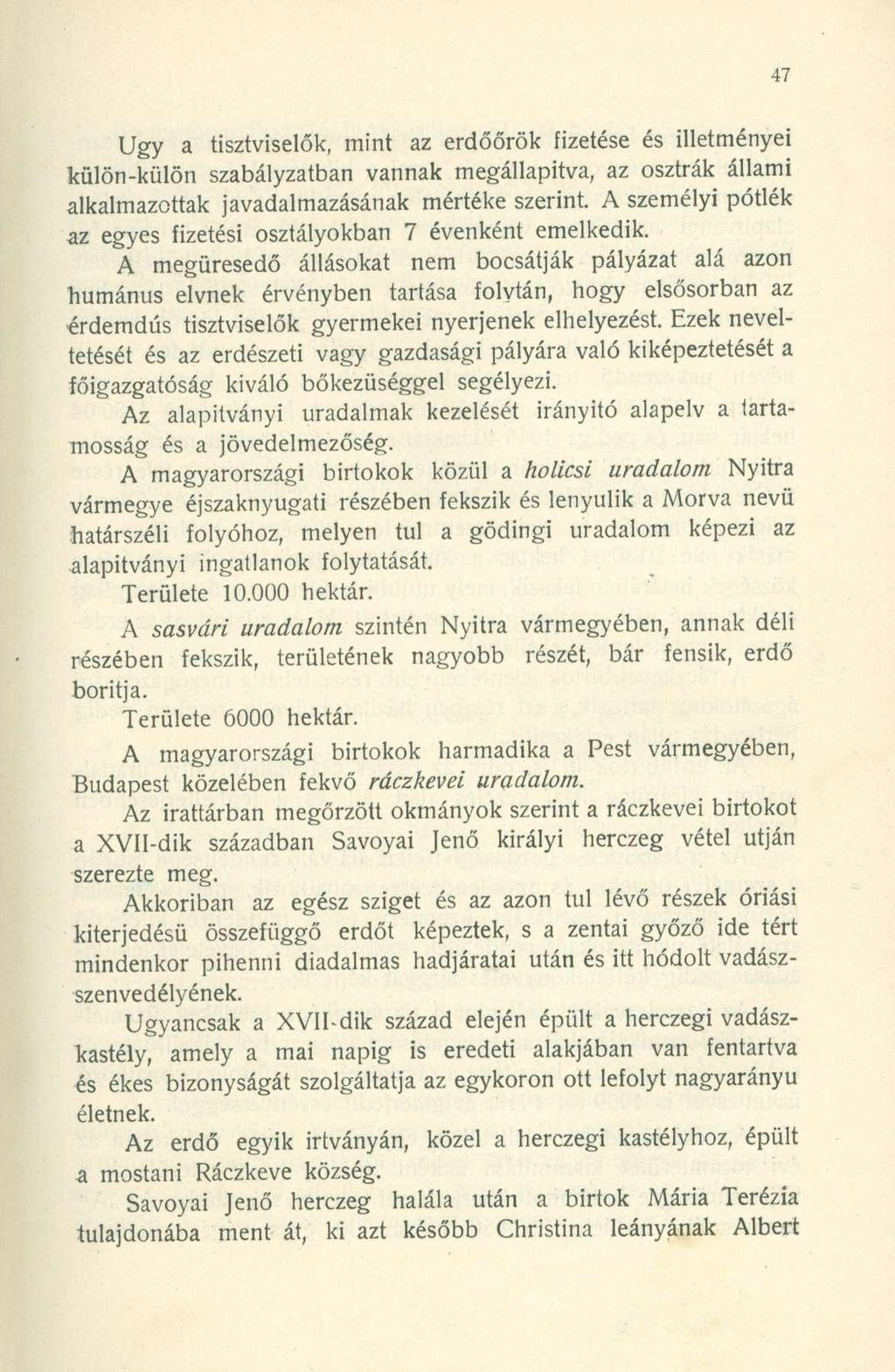 Ugy a tisztviselők, mint az erdőőrök fizetése és illetményei külön-külön szabályzatban vannak megállapítva, az osztrák állami alkalmazottak javadalmazásának mértéke szerint.