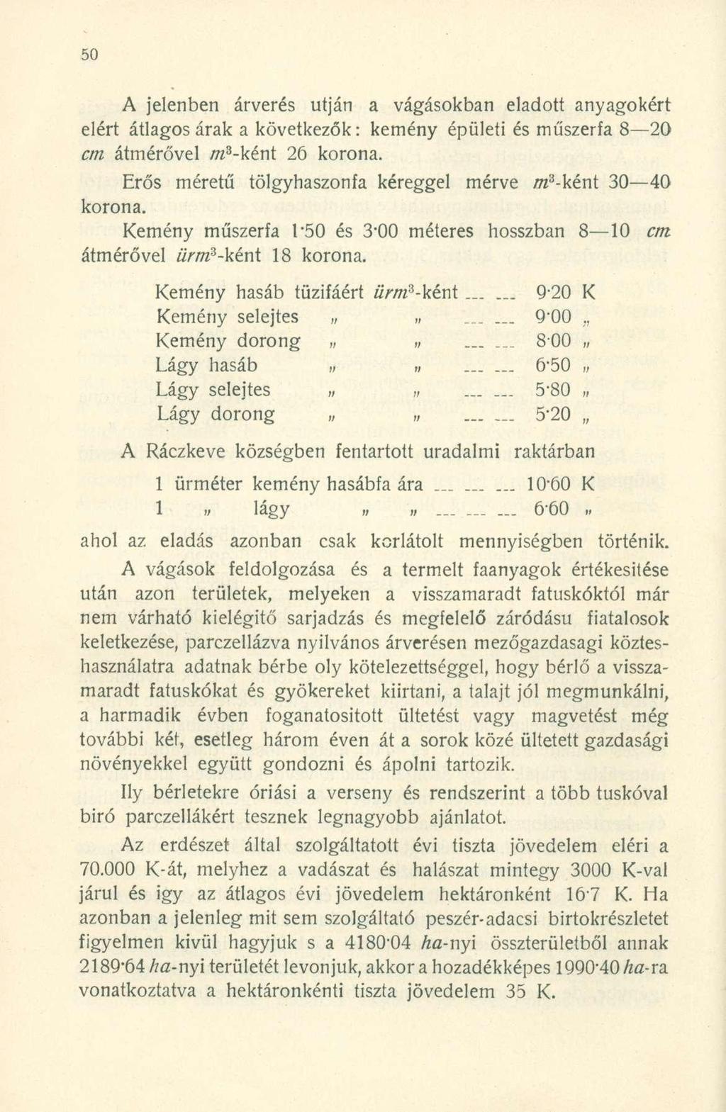 A jelenben árverés utján a vágásokban eladott anyagokért elért átlagos árak a következők: kemény épületi és műszerfa 8 20 cm átmérővel /7z 3 -ként 26 korona.