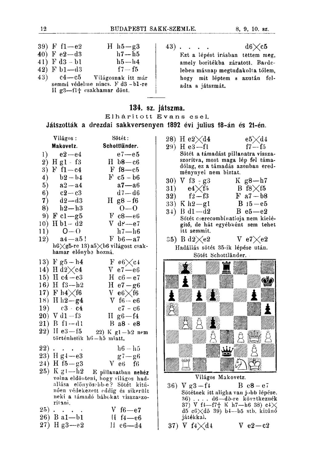12 BÜDAPESTI SAKK-SZEMLE. 8, 9, 10. s2. 39) F fl e2 H hb g3 40) F e2 cl3 h7 h5 41) F d3 -bl h5 1»4 42) F bl d3 f7 fb 43) C4 c5 Yilágosnak itt már semmi védelme nincs.