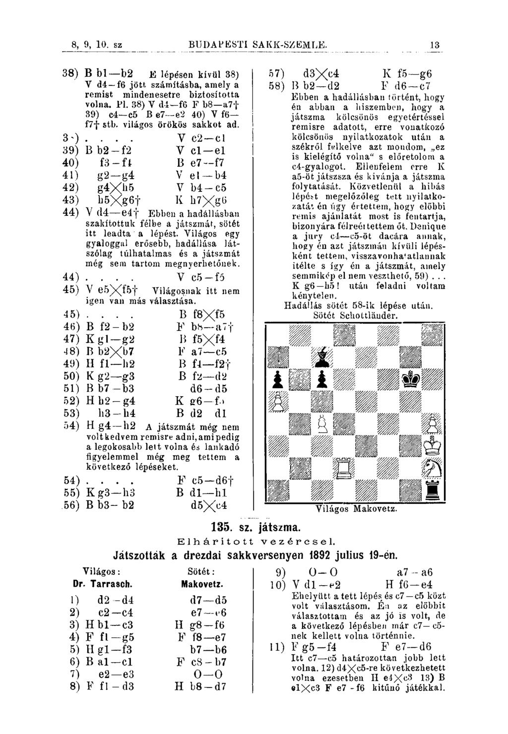 8,9, 10. sz. BUDAPJíSTI SAKK-SZEMLE. 13 38) B bl b2 E lépésen kívül 38) V d4 f6 jött számításba, amely a remist mindenesetre biztosította volna. Pl.