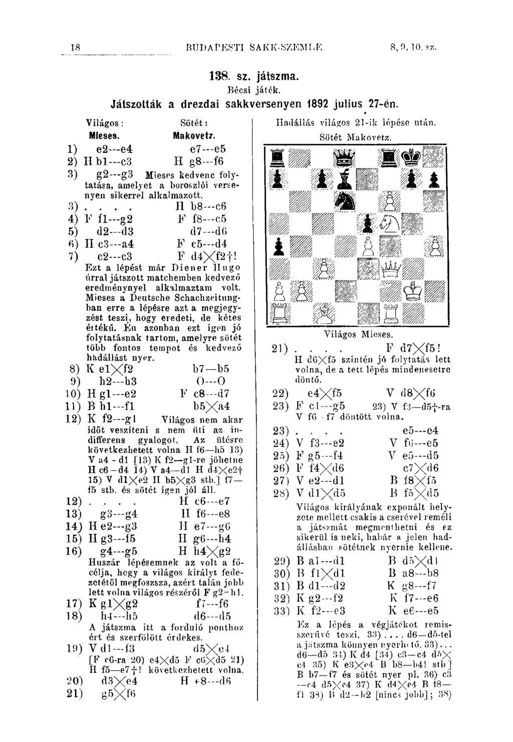 18 BUDAPKSTI SAKK-SZEMLR 8,9, 10. sz. 188. sz. játszma. Bécsi játék. Játszották a drezdai sakkversenyen 1892 julius 27-én. Világos : Mieses. SOtét: Makovetz.
