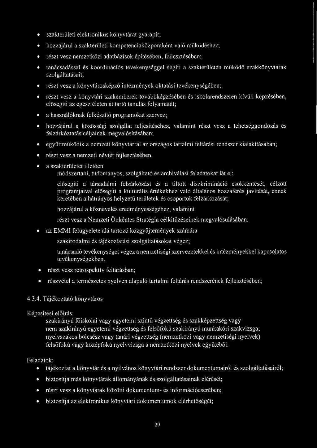 továbbképzésében és iskolarendszeren kívüli képzésében, elősegíti az egész életen át tartó tanulás folyamatát; a használóknak felkészítő programokat szervez; hozzájárul a közösségi szolgálat