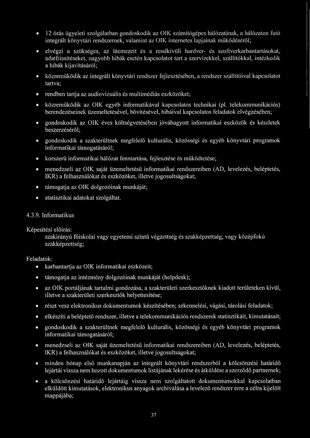 az integrált könyvtári rendszer fejlesztésében, a rendszer szállítóival kapcsolatot tartva; rendben tartja az audiovizuális és multimédiás eszközöket; közreműködik az ÓIK egyéb informatikával