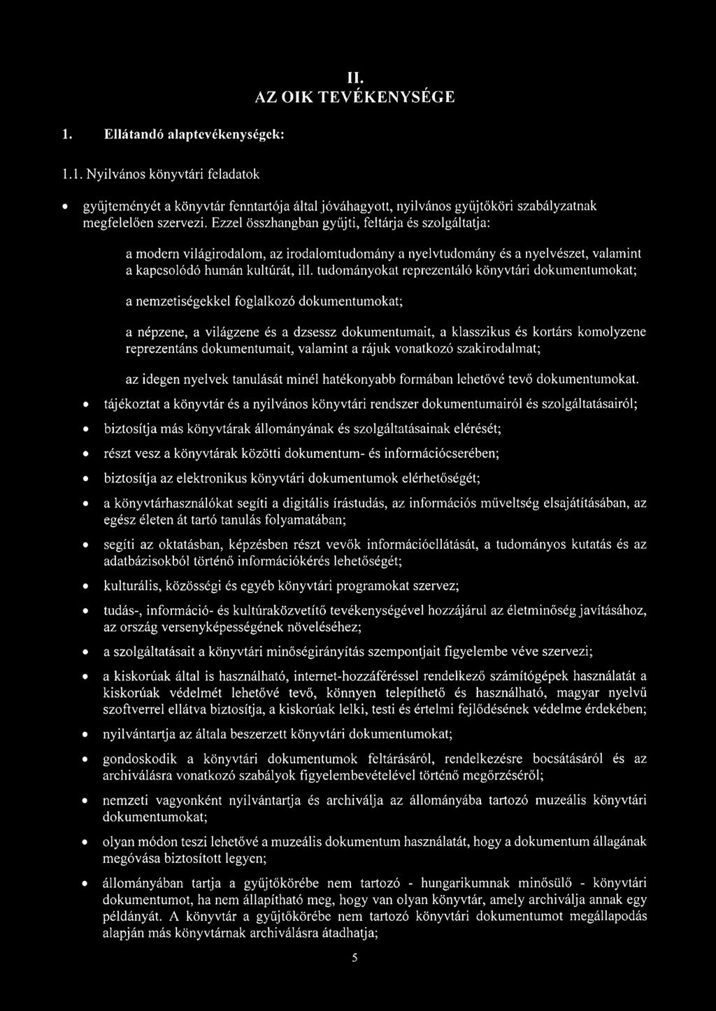 tudományokat reprezentáló könyvtári dokumentumokat; a nemzetiségekkel foglalkozó dokumentumokat; a népzene, a világzene és a dzsessz dokumentumait, a klasszikus és kortárs komolyzene reprezentáns