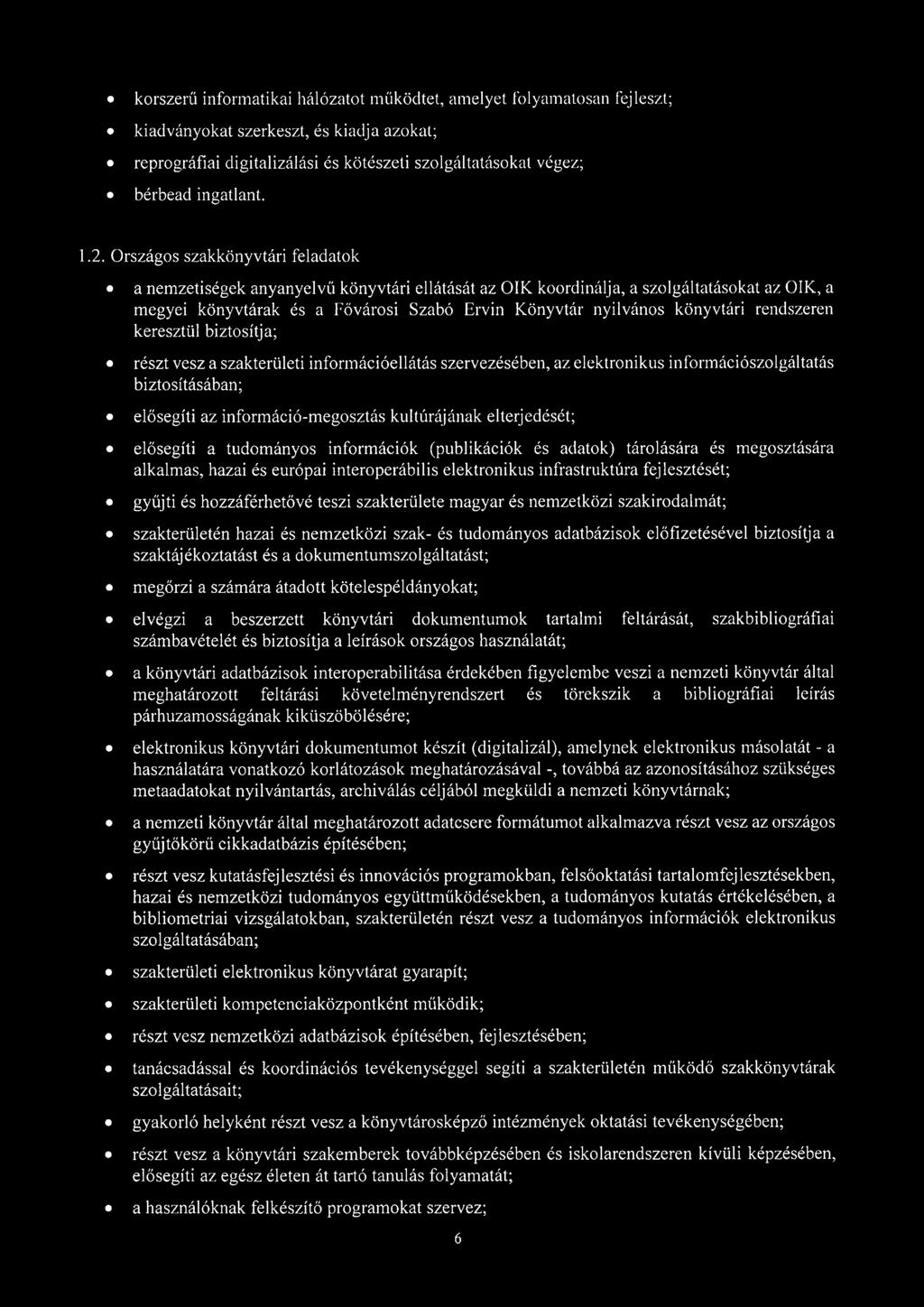 könyvtári rendszeren keresztül biztosítja; részt vesz a szakterületi információellátás szervezésében, az elektronikus információszolgáltatás biztosításában; elősegíti az információ-megosztás