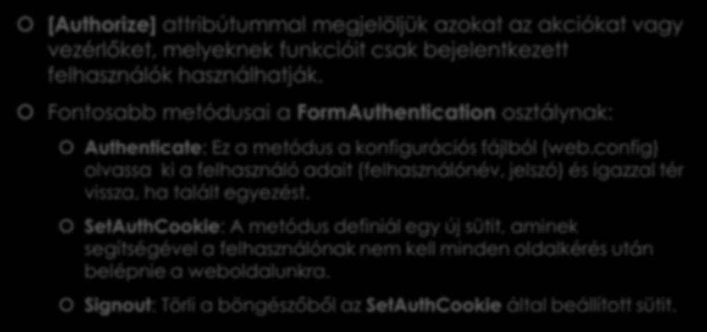FormsAuthentication osztály [Authorize] attribútummal megjelöljük azokat az akciókat vagy vezérlőket, melyeknek funkcióit csak bejelentkezett felhasználók használhatják.