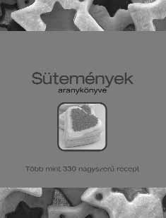 SÜTEMÉNYEK ARANYKÖNYVE TÖBB MINT 330 NAGYSZERŰ RECEPT ISBN 978-963-09-5804-2 GASZTRONÓMIA SÜTÉS-FŐZÉS NAGYKÖNYVE ISBN 978-963-09-5893-6 Ha bármelyik receptünket elkészíti, máris belengi a laká - sát