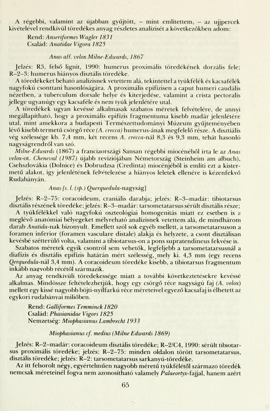 A régebbi, valamint az újabban gyűjtött, - mint említettem, - az ujjpercek kivételével rendkívül töredékes anyag részletes analízisét a következőkben adom: Rend: Anseriformes Wagler 1831 Család:
