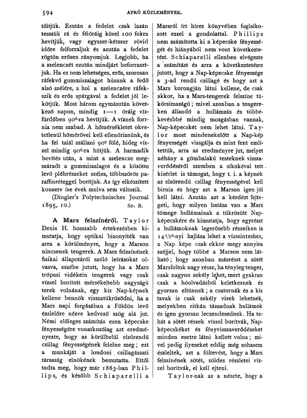 5 9 4 APRÓ KÖZLEMÉNYEK. töltjük. Ezután a fedelet csak lazán tesszük rá és félóráig közel ioo fokra hevítjük, vagy egyszer-kétszer rövid időre felforraljuk és azután a fedelet rögtön erősen rányomjuk.