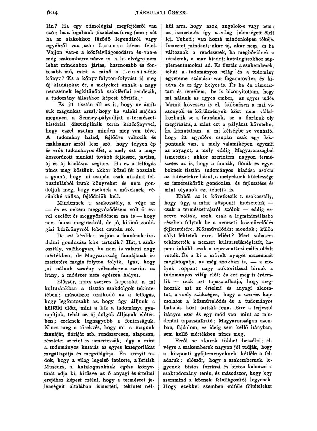 6 04.TÁRSULATI ÜGYEK. Ián? Ha egy etimológiai.megfejtésről van szó ; ha a fogalmak tisztázása forog fenn ; sőt ha az alakokhoz fűződő legendáról vagy egyébifől van szó: Leunis híven felel.