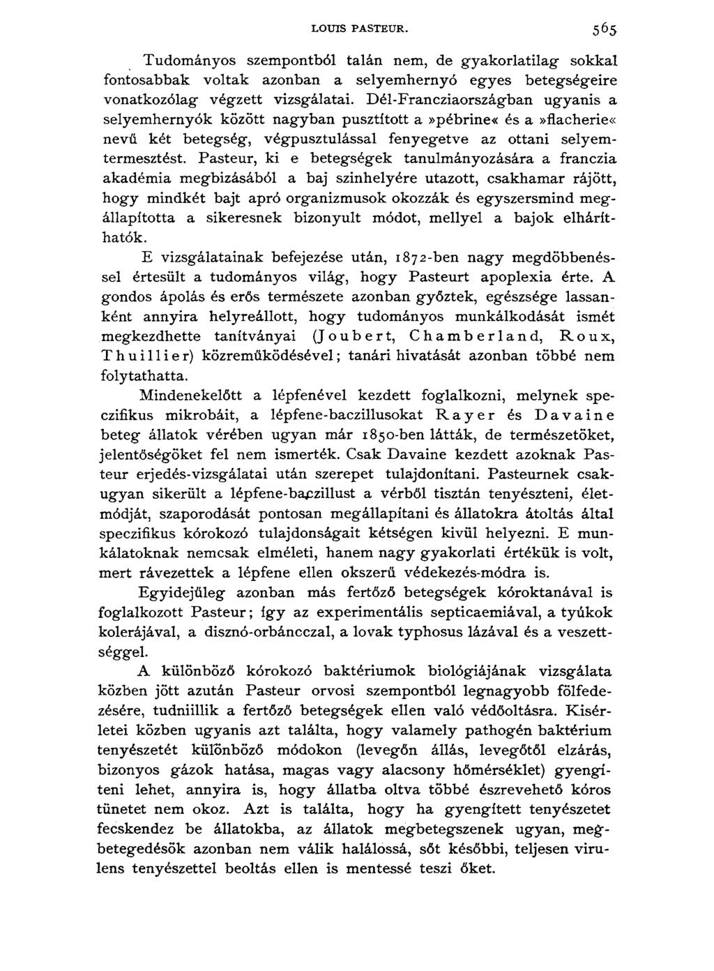 LOUIS PASTEUR. 565 Tudományos szempontból talán nem, de gyakorlatilag sokkal fontosabbak voltak azonban a selyemhernyó egyes betegségeire vonatkozólag végzett vizsgálatai.