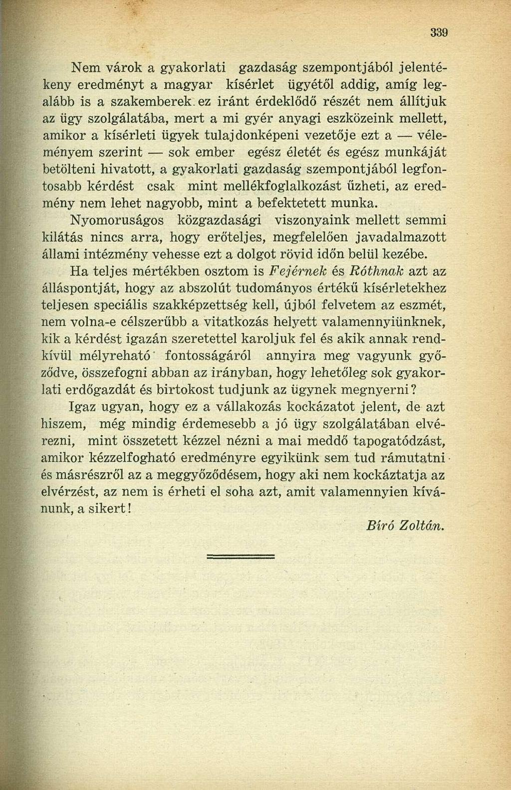 Nem várok a gyakorlati gazdaság szempontjából jelentékeny eredményt a magyar kísérlet ügyétől addig, amíg legalább is a szakemberek, ez iránt érdeklődő részét nem állítjuk az ügy szolgálatába, mert a