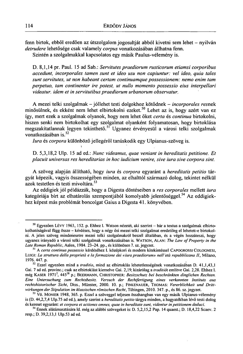 114 ERDŐDY JÁNOS fenn birtok, ebből eredően az útszolgalom jogosultját abból kivetni sem lehet - nyilván detrudere lehetősége csak valamely corpus vonatkozásában állhatna fenn.