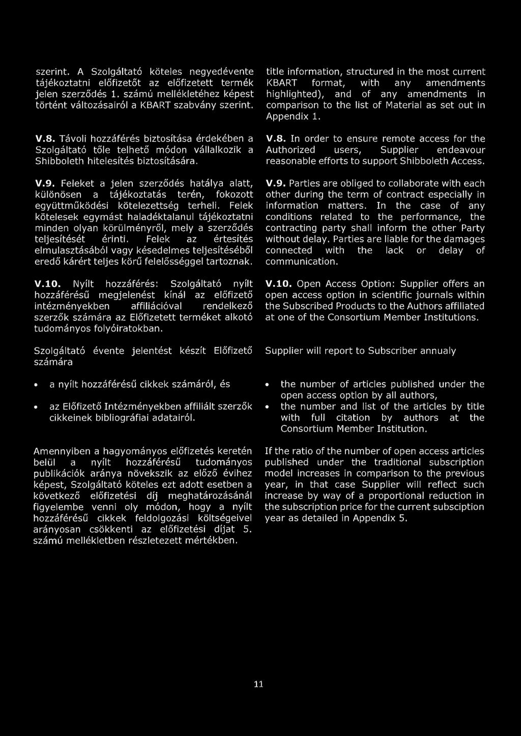 Feleket a jelen szerződés hatálya alatt, különösen a tájékoztatás terén, fokozott együttműködési kötelezettség terheli.