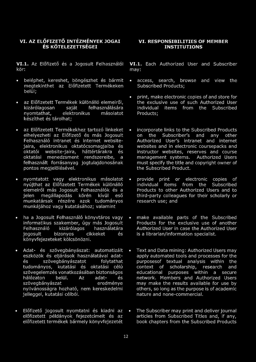 Each Authorized User and may: Subscriber beléphet, kereshet, böngészhet és bármit megtekinthet az Előfizetett Termékeken belül; az Előfizetett Termékek különálló elemeiről, kizárólagosan saját